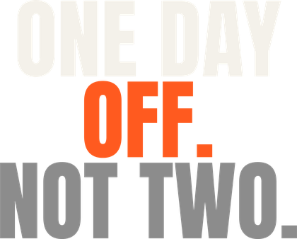 One Day Off. Not Two.